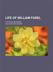 Life of William Farel; the Swiss reformer,1159580421,9781159580421