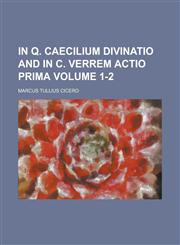 In Q. Caecilium Divinatio and in C. Verrem Actio Prima Volume 1-2,1234273780,9781234273781