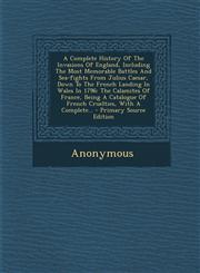 A   Complete History of the Invasions of England, Including the Most Memorable Battles and Sea-Fights from Julius Caesar, Down to the French Landing I,1293470864,9781293470862