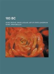 103 BC 103 BC Deaths, Gaius Lucilius, List of State Leaders in 103 BC, Aristobulus I,1157722776,9781157722779