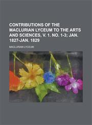 Contributions of the Maclurian lyceum to the arts and sciences, v. 1. no. 1-3,1234378728,9781234378721