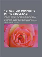1st-century monarchs in the Middle East Agrippa II, Tiridates I of Armenia, Herod Antipas, Glaphyra, Tigranes V of Armenia, Herod Archelaus,1155308867,9781155308869