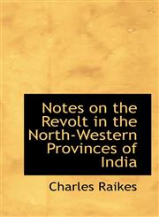 Notes on the Revolt in the North-Western Provinces of India,1103704605,9781103704606