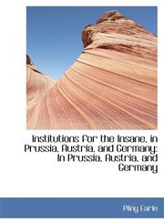 Institutions for the Insane, in Prussia, Austria, and Germany In Prussia, Austria, and Germany,1103061526,9781103061525