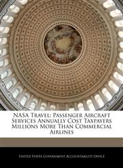 NASA Travel Passenger Aircraft Services Annually Cost Taxpayers Millions More Than Commercial Airlines,1240698313,9781240698318
