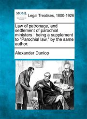 Law of patronage, and settlement of parochial ministers being a supplement to "Parochial law," by the same author.,1240052820,9781240052820