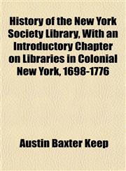 History of the New York Society Library, With an Introductory Chapter on Libraries in Colonial New York, 1698-1776,1151840335,9781151840332