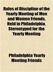 Rules of Discipline of the Yearly Meeting of Men and Women Friends, Held in Philadelphia. Stereotyped for the Yearly Meeting,1154838269,9781154838268