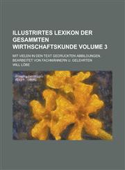 Illustrirtes Lexikon der gesammten Wirthschaftskunde; Mit vielen in den Text gedruckten Abbildungen. Bearbeitet von Fachmännern u. Gelehrten Volume 3,1230043756,9781230043753
