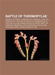 Battle of Thermopylae Xerxes I of Persia, Thermopylae, Leonidas I, Eurytus, Ephialtes of Trachis, 300,1155159640,9781155159645