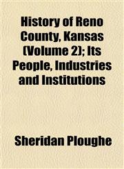 History of Reno County, Kansas (Volume 2); Its People, Industries and Institutions,1153384434,9781153384438