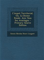 L'Impot Territorial, Ou, La Dixme Roiale. Avec Tous Ses Avantages - Primary Source Edition,1293502782,9781293502785