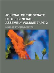 Journal of the Senate of the General Assembly Volume 27, PT. 2,1234297973,9781234297978