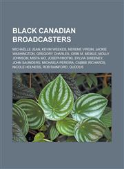 Black Canadian Broadcasters Michaelle Jean, Kevin Weekes, Nerene Virgin, Jackie Washington, Gregory Charles, Orim M. Meikle, Molly Johnson, Mista,1155519302,9781155519302