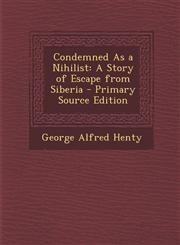 Condemned As a Nihilist A Story of Escape from Siberia - Primary Source Edition,1293391794,9781293391792