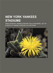 New York Yankees stadiums Shea Stadium, Yankee Stadium, Polo Grounds, List of events at Yankee Stadium, Hilltop Park,1156743214,9781156743218