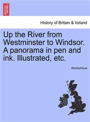 Up the River from Westminster to Windsor. A panorama in pen and ink. Illustrated, etc.,1241323739,9781241323738