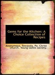 Gems for the Kitchen A Choice Collection of Recipes,111711614X,9781117116143