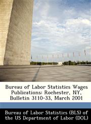 Bureau of Labor Statistics Wages Publications Rochester, NY, Bulletin 3110-33, March 2001,1249343062,9781249343066