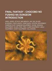 Final Fantasy - Chocobo no Fushigi na Dungeon Introduction Aero, Arise, Attack, Bad Breath, Bat, Bio, Blaze, Blizzard, Chef's Knife, Confusion, Crystal Equipment, Diamond Dust, Diamond Equipment, Doom, Dragon Equipment, Elixir, Fire, Fire, Flame Equipmen,1234811502,9781234811501
