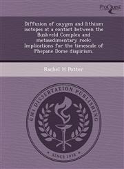 Diffusion of oxygen and lithium isotopes at a contact between the Bushveld Complex and metasedimentary rock Implications for the timescale of Phepane Dome diapirism.,1248966279,9781248966273