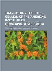 Transactions of the  session of the American Institute of Homœopathy Volume 18,1155127943,9781155127941