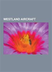 Westland Aircraft Westland Whirlwind, Westland Welkin, Westland Lysander, Bell H-13 Sioux, Westland Wapiti, Westland Wyvern, Westland Pv,1230530258,9781230530253