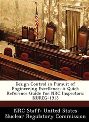 Design Control in Pursuit of Engineering Excellence A Quick Reference Guide for NRC Inspectors: NUREG-1913,1249920035,9781249920038
