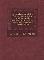 Explanation of the Thirty-Nine Articles With an Epistle Dedicatory to the REV. E.B. Pusey,1289847363,9781289847364
