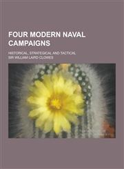 Four Modern Naval Campaigns; Historical, Strategical and Tactical,1230201971,9781230201979