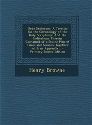 Ordo Sæclorum A Treatise On the Chronology of the Holy Scriptures: And the Indications Therein Contained of a Divine Plan of Times and Seasons: Together with an Appendix... - Primary Source Edition,1295733773,9781295733774
