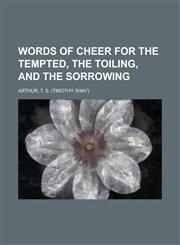Words of Cheer for the Tempted, the Toiling, and the Sorrowing,1153734214,9781153734219