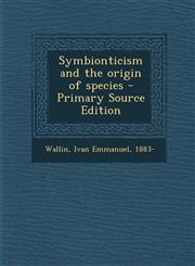 Symbionticism and the Origin of Species - Primary Source Edition,129380231X,9781293802311