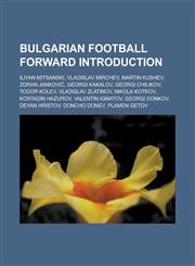 Bulgarian football forward Introduction Iliyan Mitsanski, Vladislav Mirchev, Martin Kushev, Zoran Janković, Georgi Kakalov, Georgi Chilikov,1233157957,9781233157952