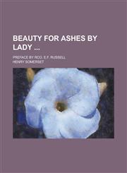 Beauty for Ashes by lady ; preface by Rco. E.F. Russell,1234149486,9781234149482