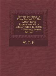 Private Dowding A Plain Record Of The After-death Experiences Of A Soldier Killed In Battle ...... - Primary Source Edition,129486579X,9781294865797