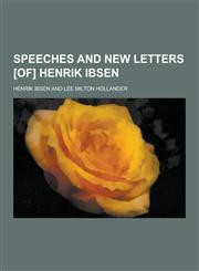 Speeches and New Letters [Of] Henrik Ibsen,1230413901,9781230413907