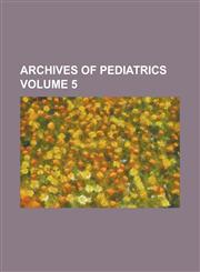 Archives of pediatrics Volume 5,1234286556,9781234286552