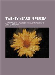 Twenty years in Persia; a narrative of life under the last three shahs,1150635665,9781150635663