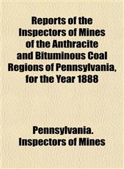 Reports of the Inspectors of Mines of the Anthracite and Bituminous Coal Regions of Pennsylvania, for the Year 1888,1153133318,9781153133319