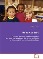 Ready or Not - Childcare Providers’ and Kindergarten Teachers’ Perceptions on the School Readiness of Children with and without Disabilities,3639087615,9783639087611