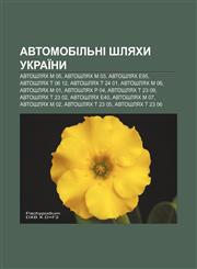Avtomobilʹni shlyakhy Ukraïny Avtoshlyakh M 05, Avtoshlyakh M 03, Avtoshlyakh E95, Avtoshlyakh T 06 12, Avtoshlyakh T 24 01, Avtoshlyakh M 06,1233791818,9781233791811