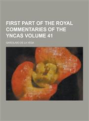 First Part of the Royal Commentaries of the Yncas Volume 41,1230201742,9781230201740
