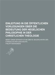 Einleitung in Die Offentlichen Vorlesungen Uber Die Bedeutung Der Hegelschen Philosophie in Der Christlichen Theologie; Nebst Einem Separatvotum Uber,1236086651,9781236086655
