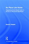 No Place Like Home Organizing Home-Based Labor in the Era of Structural Adjustment,0415977975,9780415977975