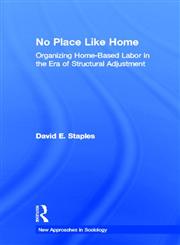 No Place Like Home Organizing Home-Based Labor in the Era of Structural Adjustment,0415977975,9780415977975