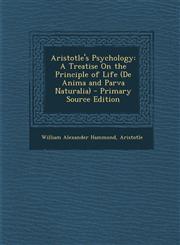 Aristotle's Psychology A Treatise On the Principle of Life (De Anima and Parva Naturalia) - Primary Source Edition,1295782081,9781295782086