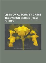 Lists of Actors by Crime Television Series (Film Guide) List of a Touch of Frost Cast Members, List of Batman Television Series Cast Members, List of,1155458265,9781155458267