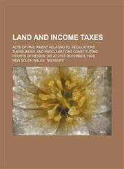Land and income taxes; Acts of parliament relating to, regulations thereunder, and proclamations constituting courts of review. (As at 31st December, 1904),1235914135,9781235914133