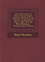 Life and Letters of Janet Erskine Stuart, Superior General of the Society of the Sacred Heart, 1857-1914 By Maud Monahan - Primary Source Edition,1295831228,9781295831227